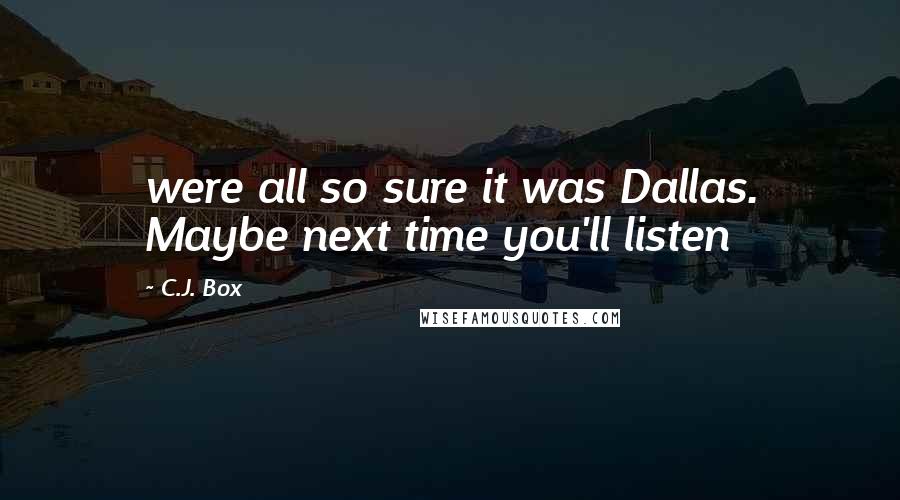 C.J. Box Quotes: were all so sure it was Dallas. Maybe next time you'll listen