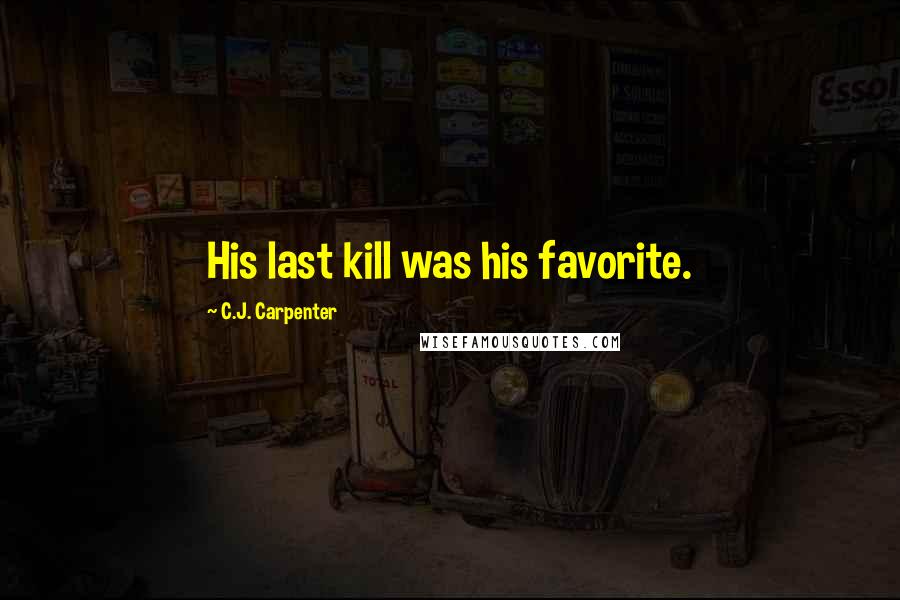C.J. Carpenter Quotes: His last kill was his favorite.