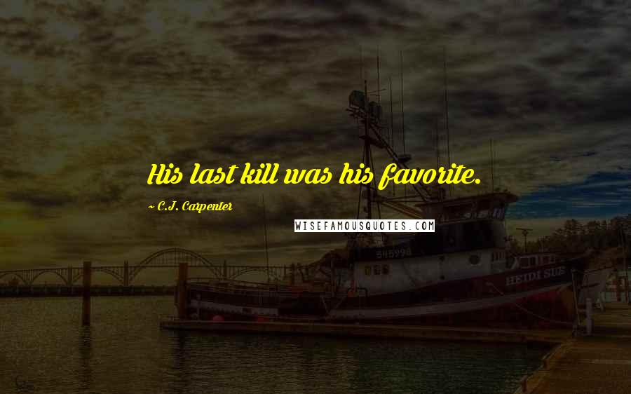 C.J. Carpenter Quotes: His last kill was his favorite.
