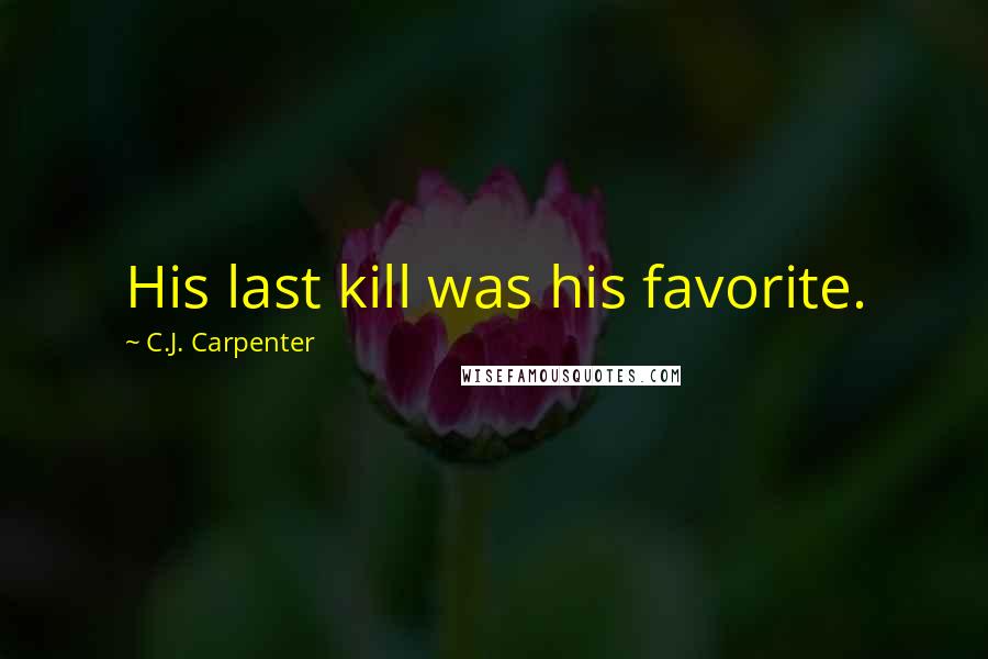 C.J. Carpenter Quotes: His last kill was his favorite.