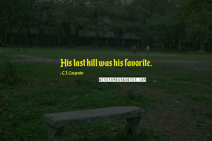 C.J. Carpenter Quotes: His last kill was his favorite.