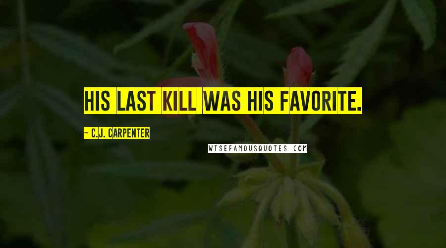 C.J. Carpenter Quotes: His last kill was his favorite.
