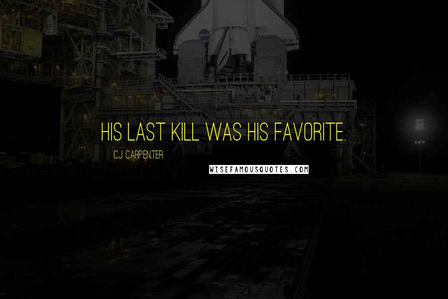 C.J. Carpenter Quotes: His last kill was his favorite.