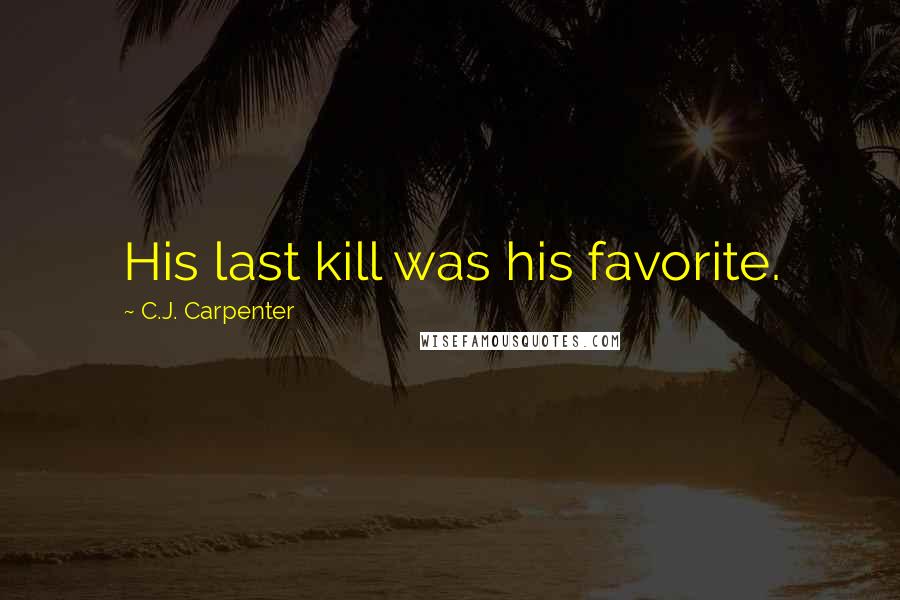 C.J. Carpenter Quotes: His last kill was his favorite.