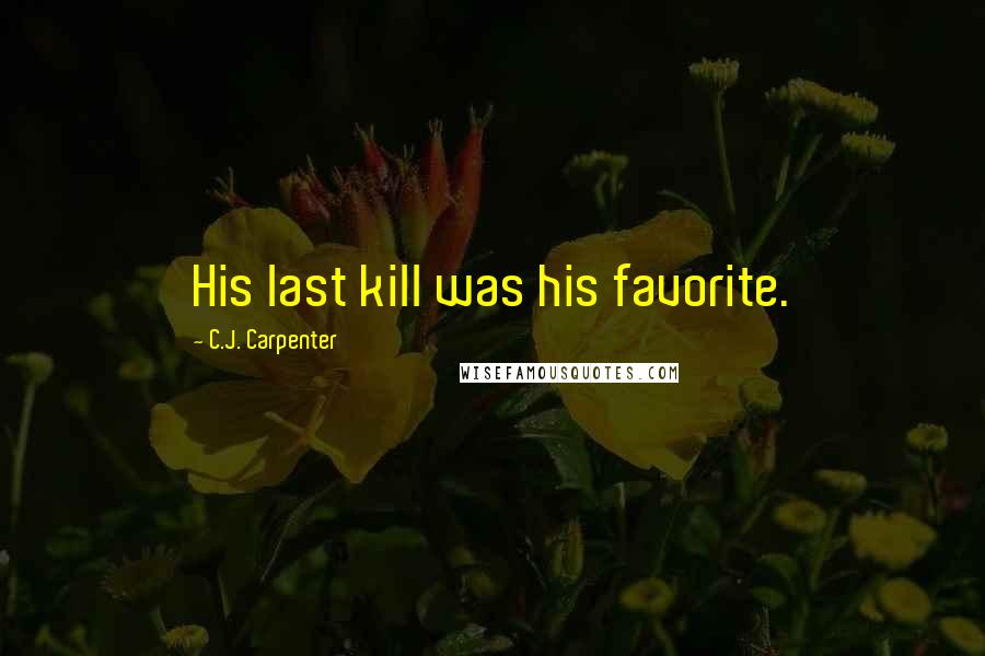 C.J. Carpenter Quotes: His last kill was his favorite.