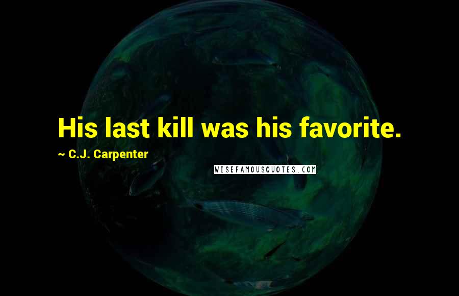 C.J. Carpenter Quotes: His last kill was his favorite.