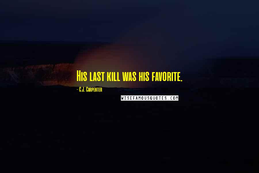 C.J. Carpenter Quotes: His last kill was his favorite.