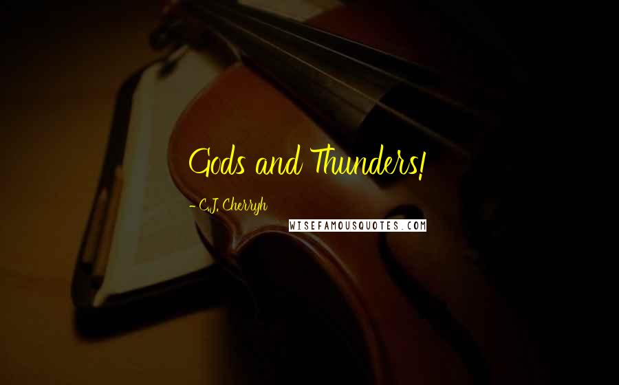 C.J. Cherryh Quotes: Gods and Thunders!