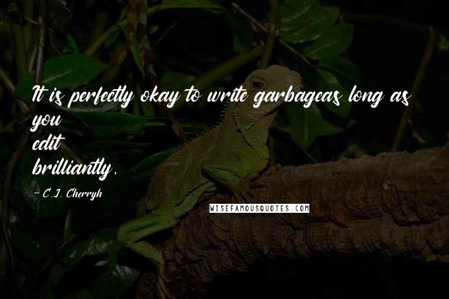 C.J. Cherryh Quotes: It is perfectly okay to write garbageas long as you edit brilliantly.