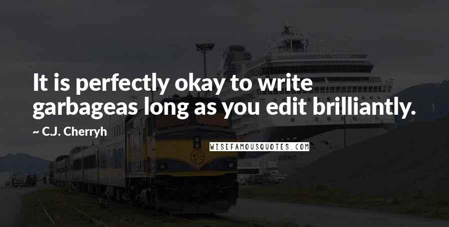 C.J. Cherryh Quotes: It is perfectly okay to write garbageas long as you edit brilliantly.