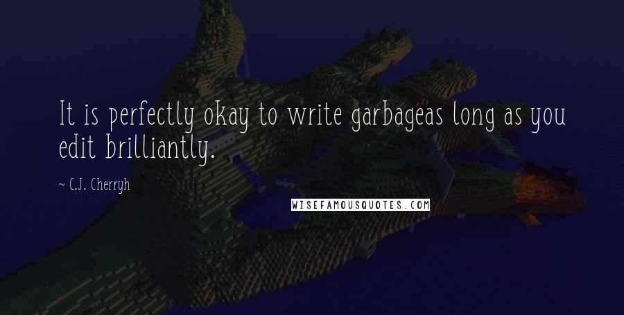 C.J. Cherryh Quotes: It is perfectly okay to write garbageas long as you edit brilliantly.