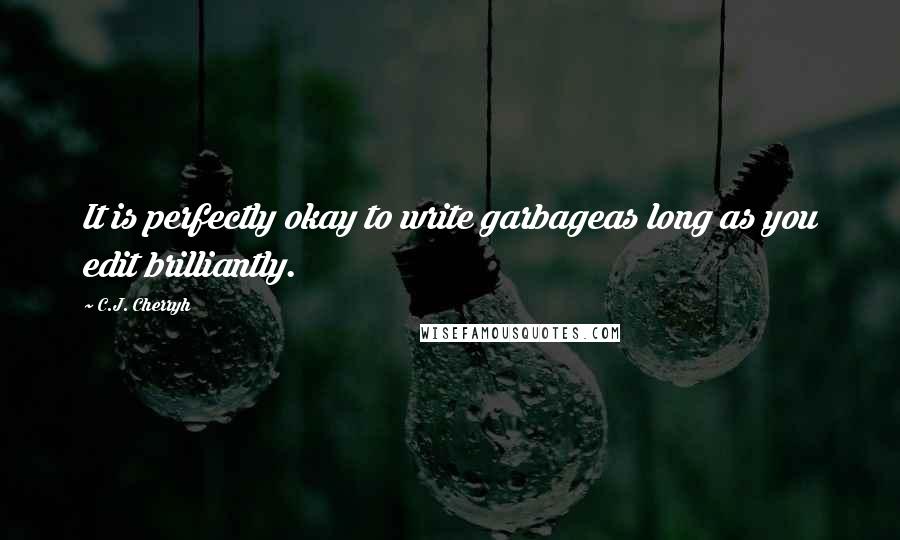 C.J. Cherryh Quotes: It is perfectly okay to write garbageas long as you edit brilliantly.