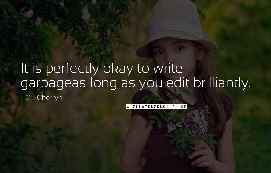 C.J. Cherryh Quotes: It is perfectly okay to write garbageas long as you edit brilliantly.