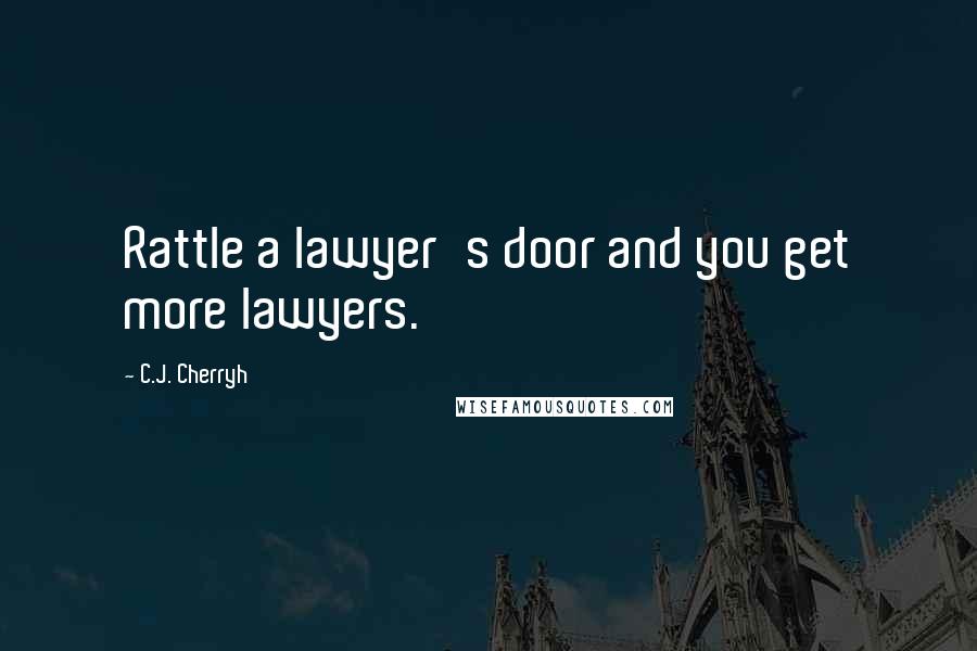 C.J. Cherryh Quotes: Rattle a lawyer's door and you get more lawyers.