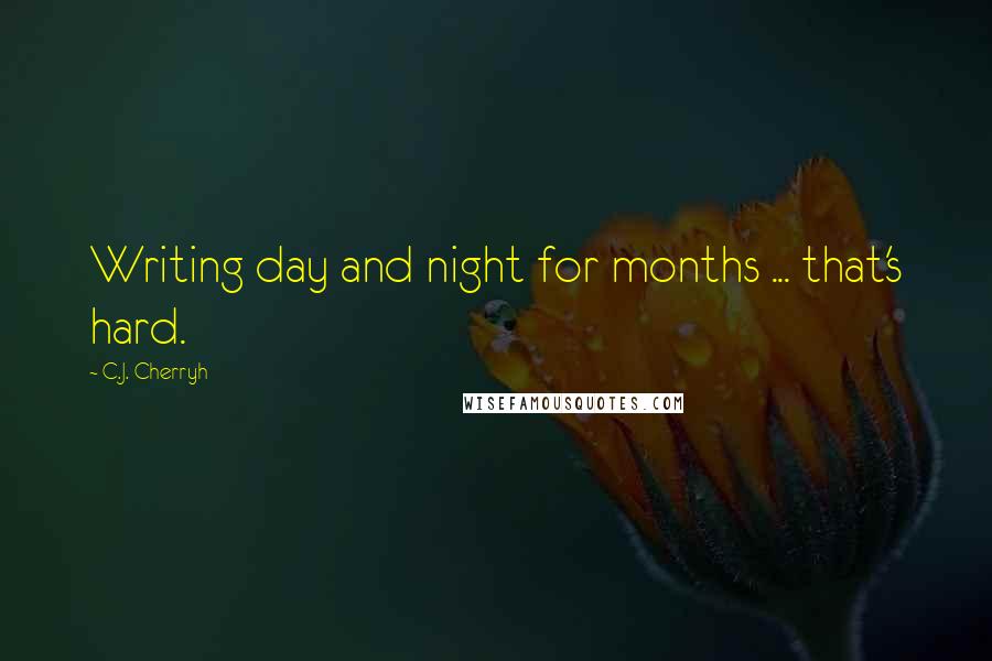 C.J. Cherryh Quotes: Writing day and night for months ... that's hard.