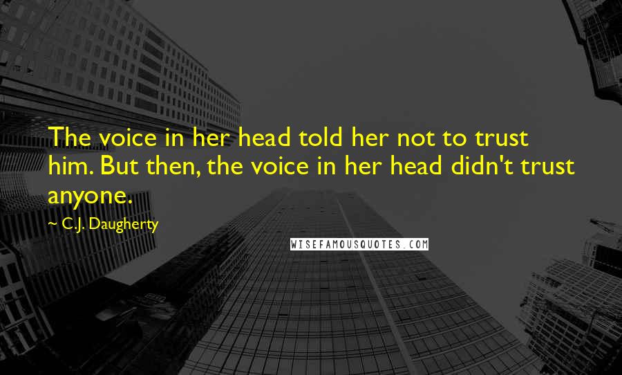 C.J. Daugherty Quotes: The voice in her head told her not to trust him. But then, the voice in her head didn't trust anyone.