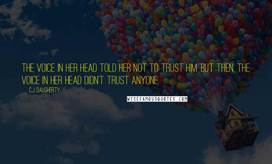 C.J. Daugherty Quotes: The voice in her head told her not to trust him. But then, the voice in her head didn't trust anyone.