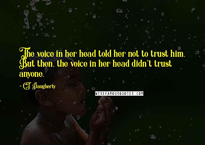 C.J. Daugherty Quotes: The voice in her head told her not to trust him. But then, the voice in her head didn't trust anyone.