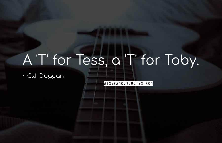 C.J. Duggan Quotes: A 'T' for Tess, a 'T' for Toby.