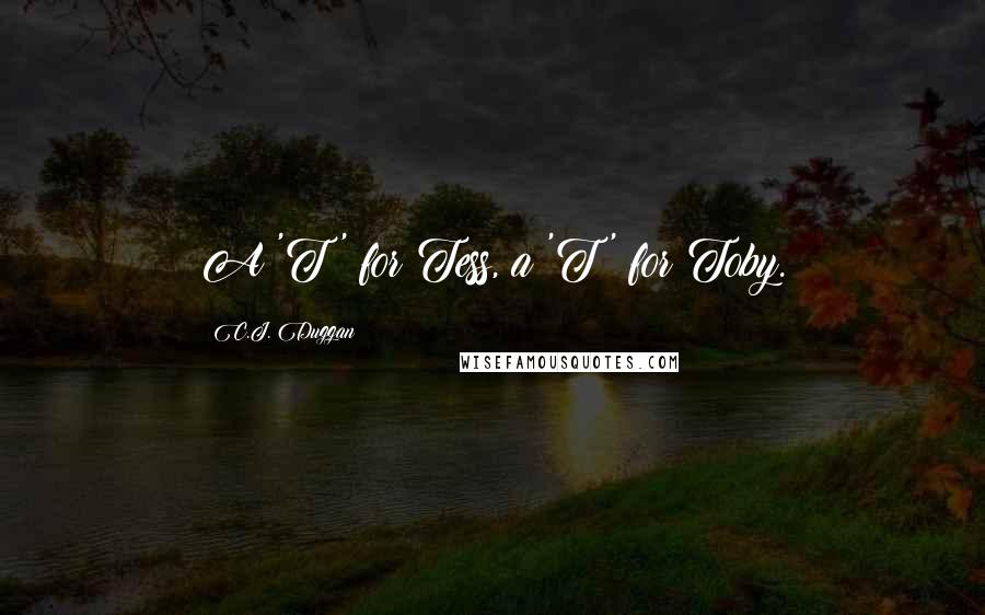 C.J. Duggan Quotes: A 'T' for Tess, a 'T' for Toby.