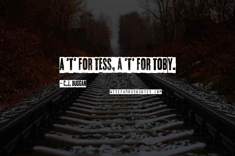 C.J. Duggan Quotes: A 'T' for Tess, a 'T' for Toby.