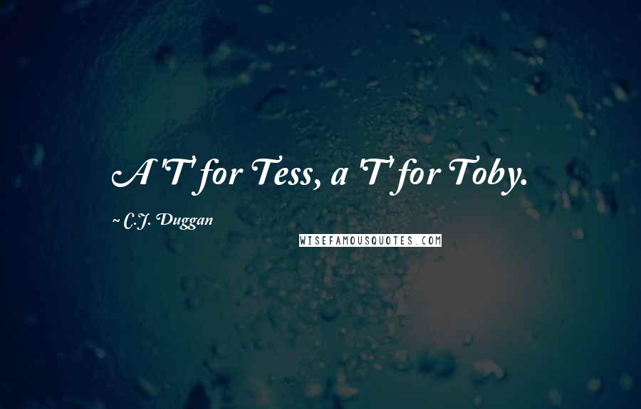 C.J. Duggan Quotes: A 'T' for Tess, a 'T' for Toby.