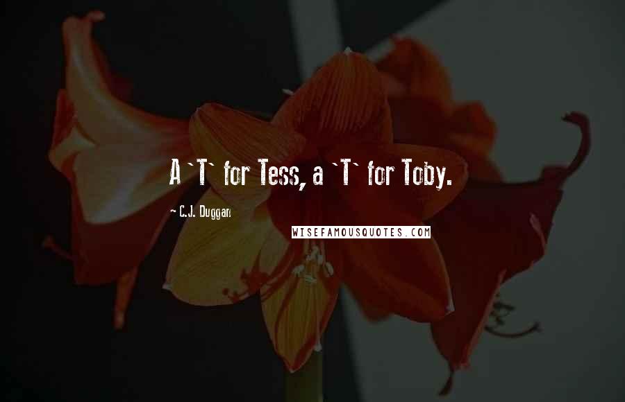 C.J. Duggan Quotes: A 'T' for Tess, a 'T' for Toby.