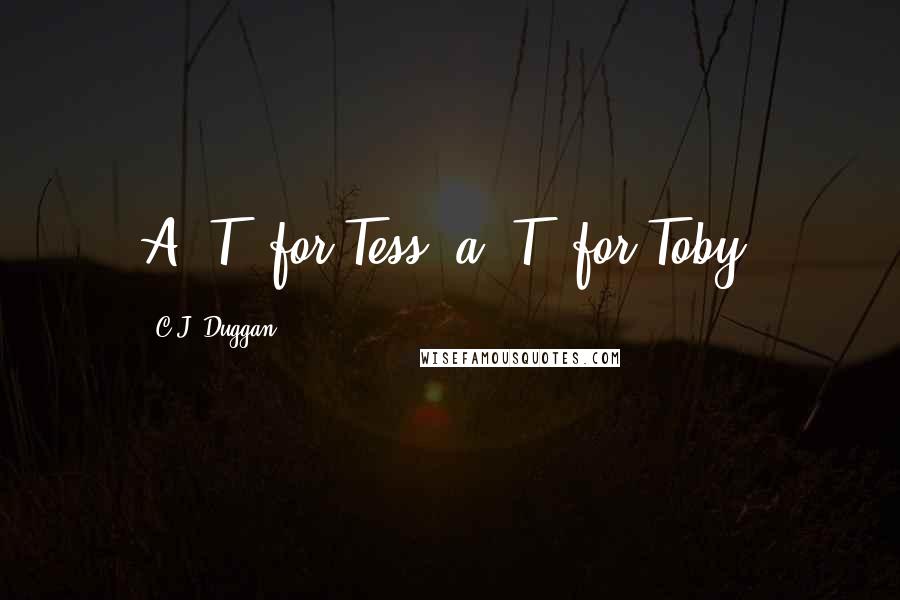 C.J. Duggan Quotes: A 'T' for Tess, a 'T' for Toby.