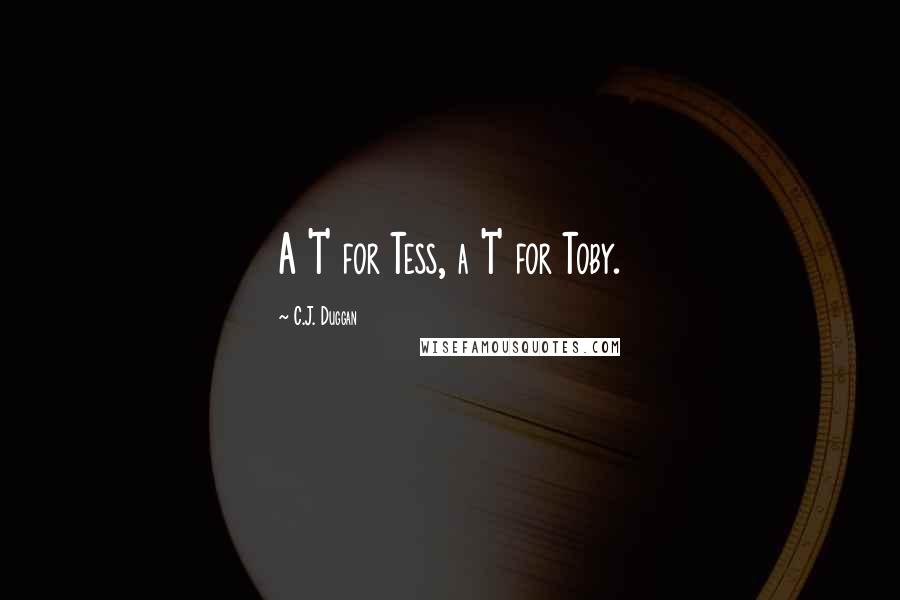 C.J. Duggan Quotes: A 'T' for Tess, a 'T' for Toby.