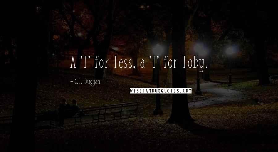 C.J. Duggan Quotes: A 'T' for Tess, a 'T' for Toby.