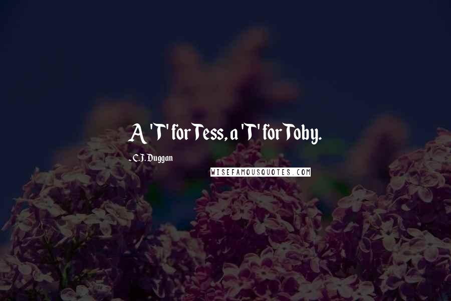 C.J. Duggan Quotes: A 'T' for Tess, a 'T' for Toby.