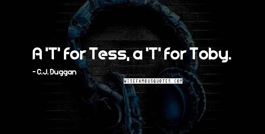 C.J. Duggan Quotes: A 'T' for Tess, a 'T' for Toby.