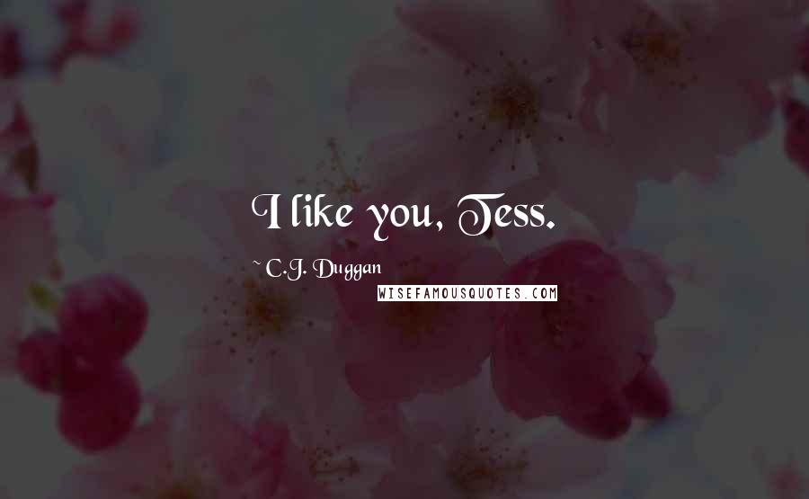 C.J. Duggan Quotes: I like you, Tess.