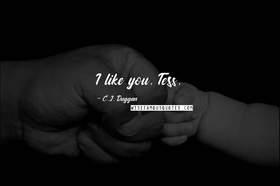 C.J. Duggan Quotes: I like you, Tess.