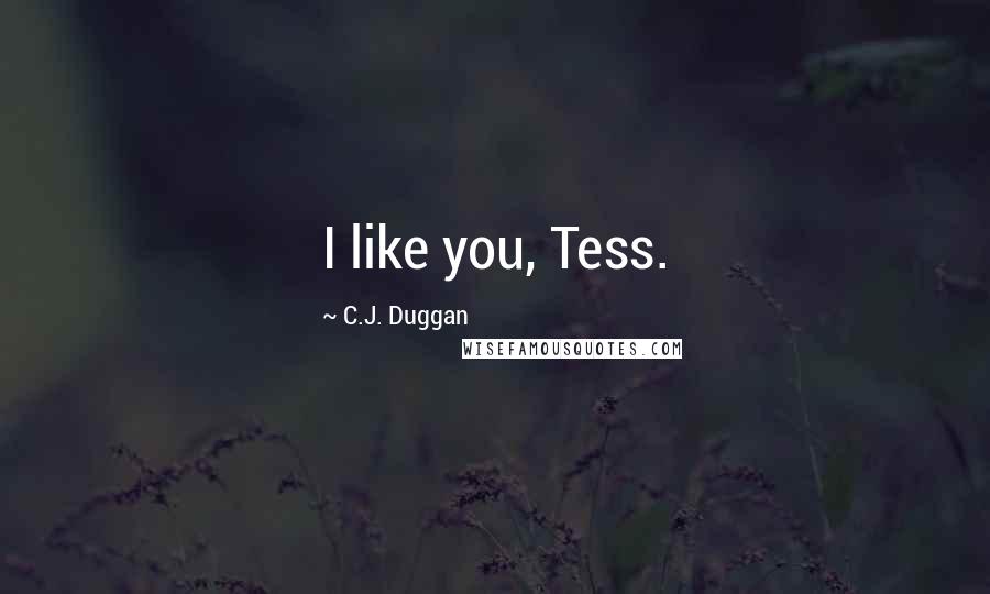 C.J. Duggan Quotes: I like you, Tess.