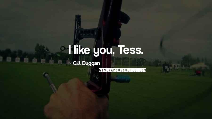 C.J. Duggan Quotes: I like you, Tess.