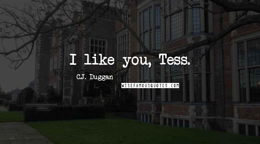 C.J. Duggan Quotes: I like you, Tess.