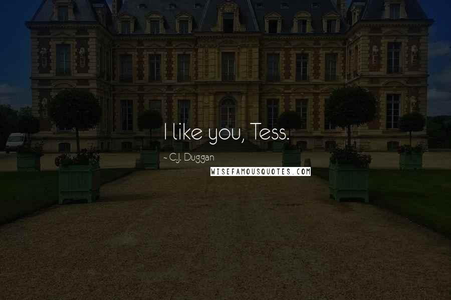 C.J. Duggan Quotes: I like you, Tess.