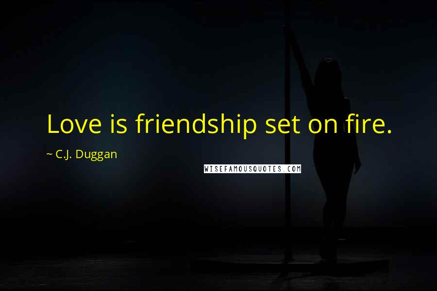 C.J. Duggan Quotes: Love is friendship set on fire.