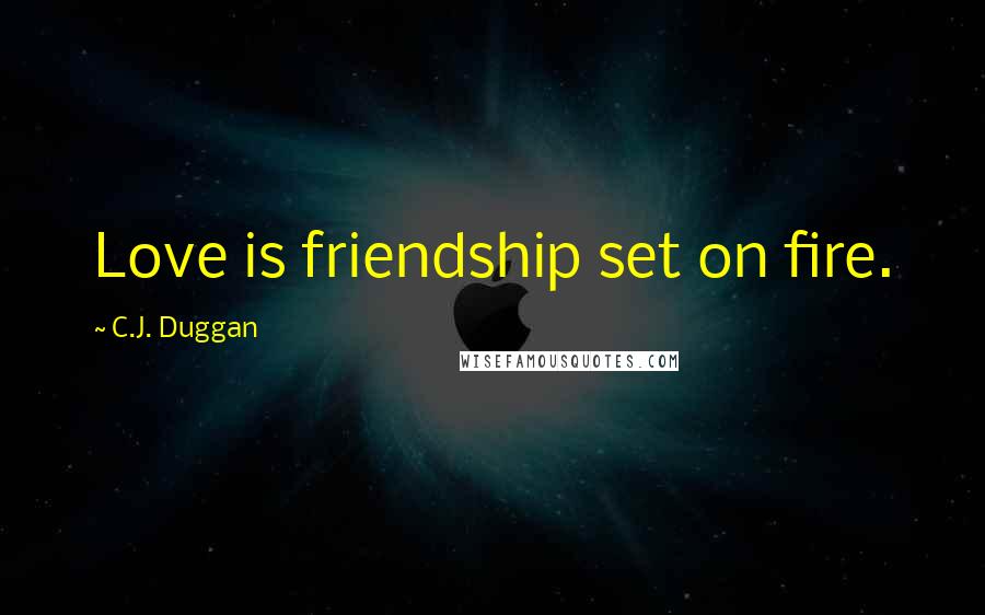 C.J. Duggan Quotes: Love is friendship set on fire.