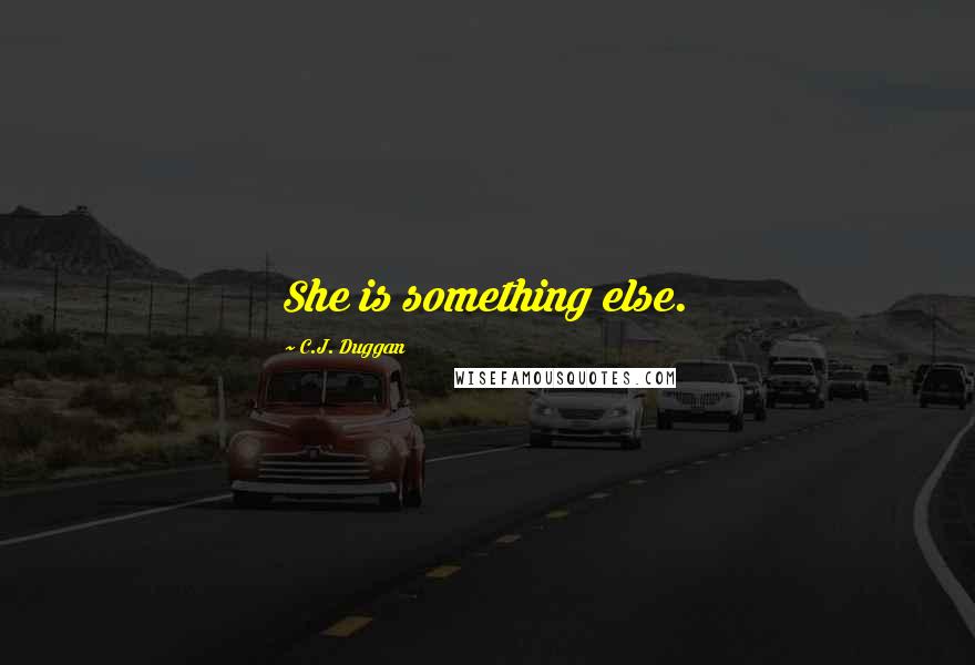 C.J. Duggan Quotes: She is something else.