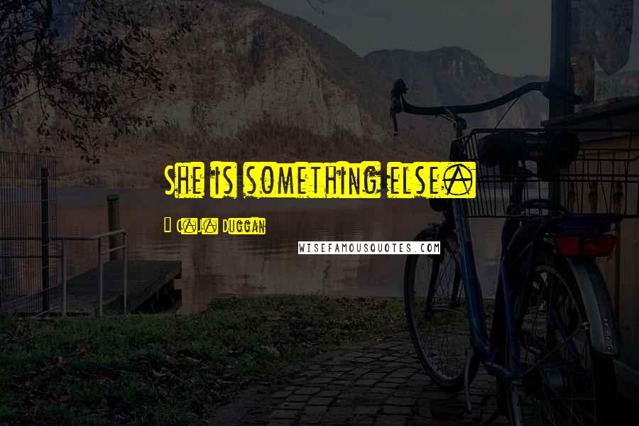 C.J. Duggan Quotes: She is something else.