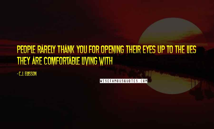 C.J. Ellisson Quotes: People rarely thank you for opening their eyes up to the lies they are comfortable living with