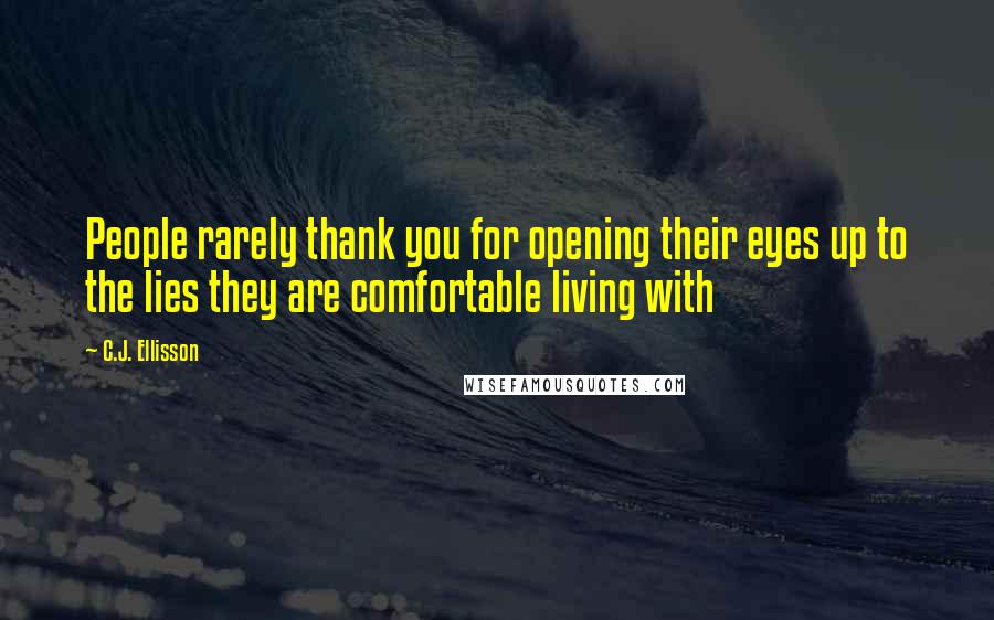 C.J. Ellisson Quotes: People rarely thank you for opening their eyes up to the lies they are comfortable living with