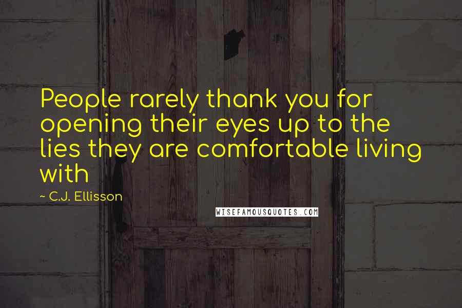 C.J. Ellisson Quotes: People rarely thank you for opening their eyes up to the lies they are comfortable living with
