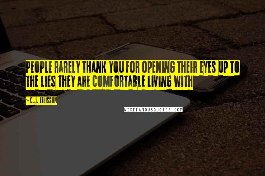 C.J. Ellisson Quotes: People rarely thank you for opening their eyes up to the lies they are comfortable living with