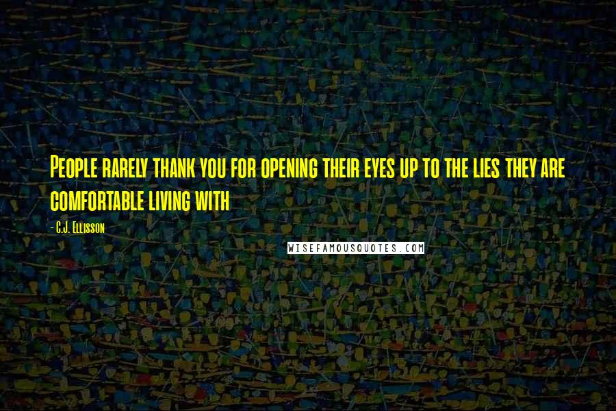 C.J. Ellisson Quotes: People rarely thank you for opening their eyes up to the lies they are comfortable living with