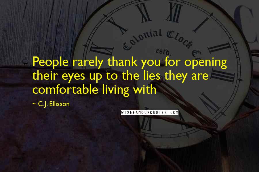 C.J. Ellisson Quotes: People rarely thank you for opening their eyes up to the lies they are comfortable living with