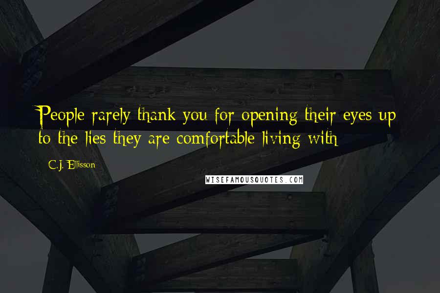 C.J. Ellisson Quotes: People rarely thank you for opening their eyes up to the lies they are comfortable living with