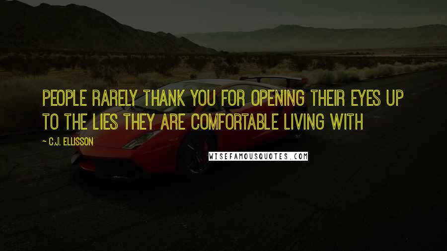 C.J. Ellisson Quotes: People rarely thank you for opening their eyes up to the lies they are comfortable living with
